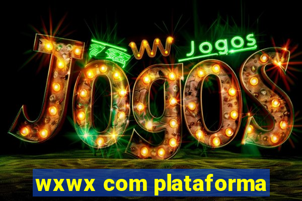 wxwx com plataforma